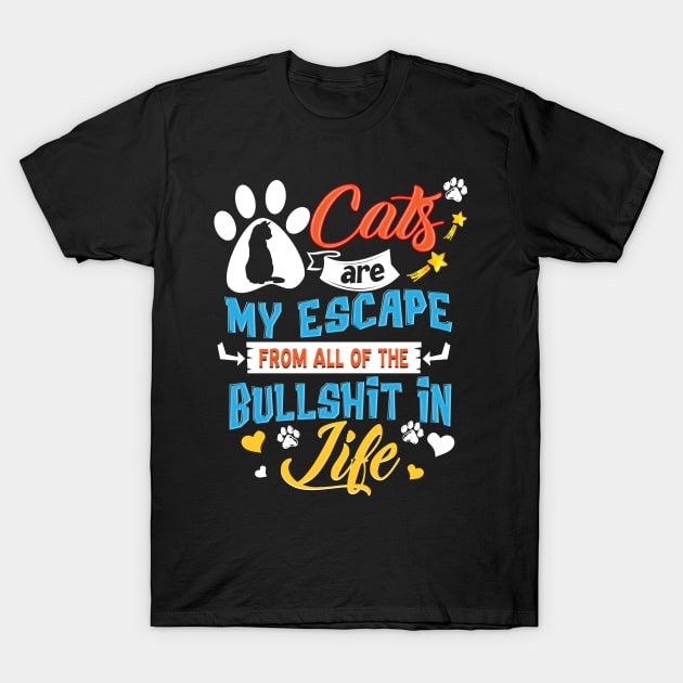 Cats  Are My Escape From All Of The Bullshit In Life T-Shirt by Margaretsantana